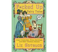 F*cked Up Fairy Tales Sinful Cinderellas, Prince Alarmings, and Other Timeless Classics - Liz Gotauco - W. w. norton & company - ebook (ePub) - Livre