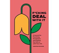 F*cking Deal With It: A Journal for Practicing Acceptance and Getting the Hell on with Your Life