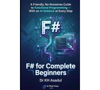 F# for Complete Beginners: A Friendly, No-Nonsense Guide to Functional Programming - With an AI Sidekick at Every Step