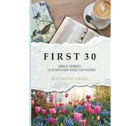 F I R S T 3 0: BIBLE VERSES TO JUMP-START DAILY DEVOTIONS