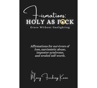 F-irmations: Holy As Fuck: Affirmations for survivors of loss, narcissistic abuse, imposter syndrome, and eroded self-worth.