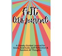 F It, Let’s Journal: A Cheeky Guide for Goals, Gratitude, Self-Reflection and Random Thoughts