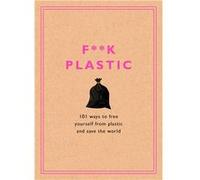 F**k Plastic: 101 Ways to Free Yourself from Plastic and Save the World InconnuInconnu (Auteur)