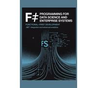 F# Programming for Data Science and Enterprise Systems: Functional-First Development, .NET Integration, and Advanced Analytics