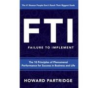 F.T.I. Failure to Implement The 10 Principles of Phenomenal Performance by Howard Partridge Howard Partridge (Auteur)