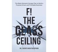 F! The Glass Ceiling: The Black Woman's Escape Plan to Build a Purpose-Driven and Profitable Business