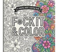 F*UCK IT & COLOR: A Funny Swear Word Coloring Book for Adults | Stress Relief with Sassy Sayings & Beautiful Floral Designs