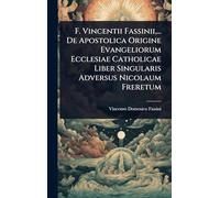 F. Vincentii Fassinii, ... De Apostolica Origine Evangeliorum Ecclesiae Catholicae Liber Singularis Adversus Nicolaum Freretum