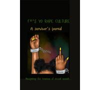F*^$ YO RAPE CULTURE: A survivor's journal when navigating the traumas of sexual assault