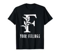 F Your Feelings, Ornate Letter F Funny T-Shirt