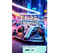F1 25 Game Guide: Expert Tips, Track Strategies, Career Mode Secrets, and Multiplayer Tactics to Take You from Beginner to Champion