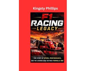 F1 Racing Legacy: Subtitle: The Story of Speed, Performance and the Legends Who Defined Formula One