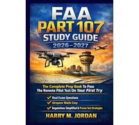 FAA PART 107 STUDY GUIDE 2026-2027: The Complete Prep Book To Pass The Remote Pilot Test On Your First Try, Real Exam Questions, Airspace Made Easy, Regulations Simplified, And Proven Test Strategies