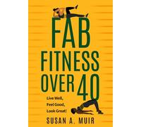 Fab Fitness Over 40: Live Well, Feel Good, Look Great