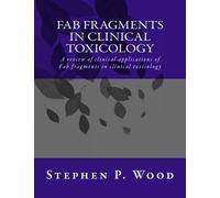 Fab Fragments in Clinical Toxicology: A comprehensive review (Volume 1)