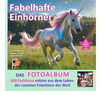 Fabelhafte Einhörner - DAS FOTOALBUM: 300 Farbfotos mitten aus dem Leben der coolsten Fabeltiere der Welt! Ein humorvolles Nachschlagewerk für alle Einhorn-Fans - in 25 Kapiteln, 206 S. im Großformat!