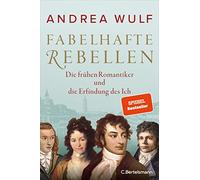 Fabelhafte Rebellen: Die frühen Romantiker und die Erfindung des Ich - Reich bebildert, mit vielen farbigen Abbildungen und Karten