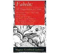 Fabeln 105 Tiergeschichten in Versen Die beraubte Fabel Das Glck und der Traum Phyllis und der Vogel Das Wiesel und die Hhner Das Reiterpferd Der Fuchs De Magnus Gottfried LichtwerMagnus Gottfried Lic