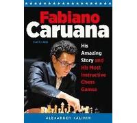 Fabiano Caruana: His Amazing Story And His Most Instructive Chess Games