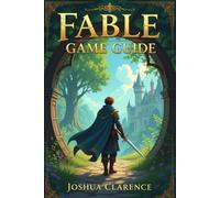 FABLE GAME GUIDE: Complete Walkthrough, Character Builds, Quests, Secrets, and Tips for 100% Completion Across Albion