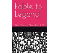 Fable to Legend: The Queens Shield Book 3