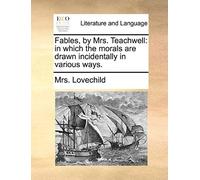 Fables, By Mrs. Teachwell: In Which The Morals Are Drawn Incidentally In Various Ways.