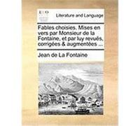 Fables Choisies. Mises En Vers Par Monsieur de La Fontaine, Et Par Luy Revus, Corriges & Augmentes ... La Fontaine, Jean de (Auteur)
