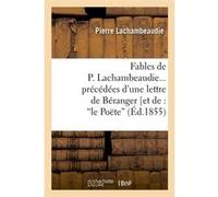 Fables de P. Lachambeaudie, précédées d'une lettre de Béranger (Ed.1855) Pierre Lachambeaudie (Auteur)