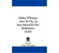 Fables D'Esope: Avec Sa Vie, Le Sens Moral Et Des Reflexions (1750) Aesop, L'Estrange, Roger (Auteur)