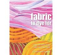 Fabric to Dye for: Create 72 Hand-Dyed Colors for Your Stash; 5 Fused Quilt Projects
