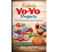 Fabric- Yo-Yo Projects: Simple Hand-Stitched Projects for Beginners Using Scrap Fabric