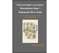 Fabricació digital a secundària: Gravadores làser i impressió 3D a l’aula: Com implementar-les, projectes adaptats i implicacions didàctiques.