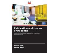 Fabrication additive en orthodontie: Applications cliniques, appareils et innovations technologiques