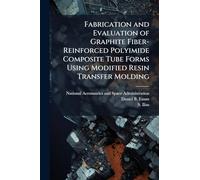 Fabrication and Evaluation of Graphite Fiber-Reinforced Polyimide Composite Tube Forms Using Modified Resin Transfer Molding