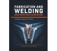 Fabrication and Welding Engineering Handbook: Principles, Processes, and Practice