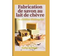 Fabrication de savon au lait de chèvre et création d'entreprise: Recettes étape par étape, conformité de l'étiquetage et stratégies éprouvées pour créer une marque de soins naturels rentable