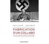 Fabrication d'un collabo. Le cas Joseph Laporte, 1892-1944 Philippe Secondy (Auteur)