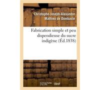 Fabrication simple et peu dispendieuse du sucre indigène - Christophe-Joseph-Alexandre Mathieu de Dombasle - Hachette Bnf - broché - Livre