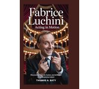 Fabrice Luchini: Acting in Motion: Discovering the Craft, Humor, and Brilliance of an Unmatched Talent