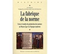 Fabrique de la norme Lieux et modes de production des normes au Moyen Age et à l'époque moderne - Pur - Presses Universitaires Rennes - broché - Etude
