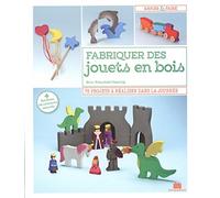 Fabriquer des jouets en bois: 75 projets à réaliser dans la journée