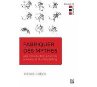 Fabriquer Des Mythes - Une Introduction À L'art Du Scénario Et Du Storytelling