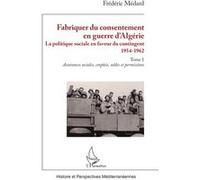 Frédéric Médard – Fabriquer du consentement en guerre d'Algérie – Tome 1 – L'Harmattan