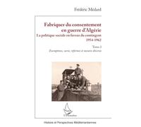 Fabriquer du consentement en guerre d’Algérie La politique sociale en faveur du contingent 1954-1962. Tome 2, Exemptions, sursis, réformes et mesures diverses - Frédéric Médard - L'harmattan - broché 
