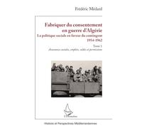 Fabriquer du consentement en guerre d’Algérie: La politique sociale en faveur du contingent 1954-1962. Tome 1, Assurances sociales, emplois, soldes et permissions