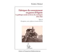 Fabriquer du consentement en guerre d’Algérie La politique sociale en faveur du contingent 1954-1962. Tome 2, Exemptions, sursis, réformes et mesures diverses - Frédéric Médard - L'harmattan - broché 