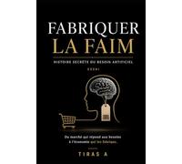 FABRIQUER LA FAIM: Histoire secrète du besoin artificiel