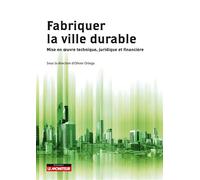 Fabriquer la ville durable Mise en oeuvre technique, juridique et financière - Olivier Ortega - Le Moniteur - broché - Guide