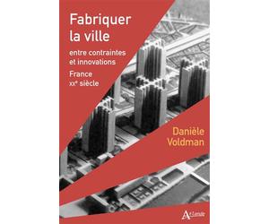 Fabriquer la ville Entre contraintes et innovations - France - XXe siècle - Danièle Voldman - Atlande Eds - relié - Etude