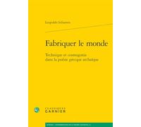 Fabriquer le monde: Technique et cosmogonie dans la poésie grecque archaïque